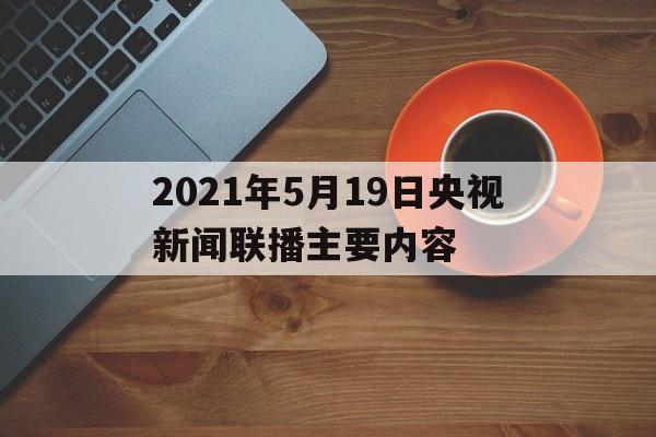2021年5月19日央视新闻联播主要内容的简单介绍