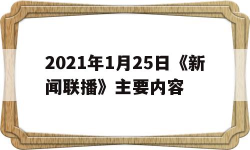 2021年1月25日《新闻联播》主要内容的简单介绍