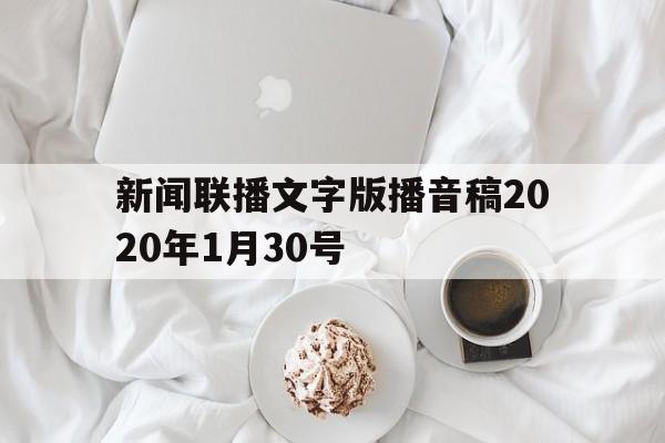 包含新闻联播文字版播音稿2020年1月30号的词条