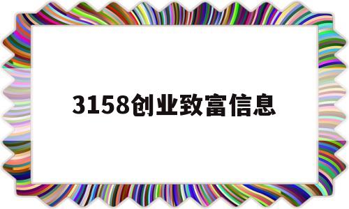 3158创业致富信息(3158创业致富信息官网)