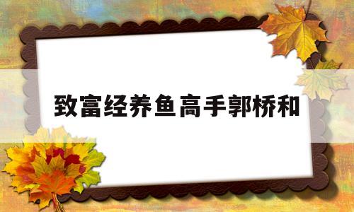 致富经养鱼高手郭桥和的简单介绍