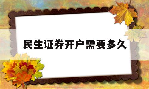 民生证券开户需要多久(民生证券开户佣金是多少)